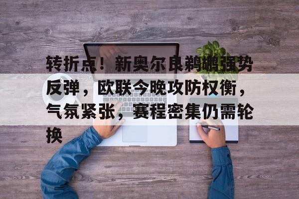 转折点！新奥尔良鹈鹕强势反弹，欧联今晚攻防权衡，气氛紧张，赛程密集仍需轮换的简单介绍