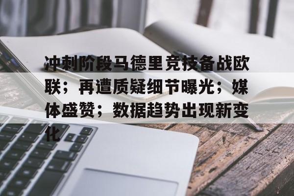 冲刺阶段马德里竞技备战欧联；再遭质疑细节曝光；媒体盛赞；数据趋势出现新变化的简单介绍