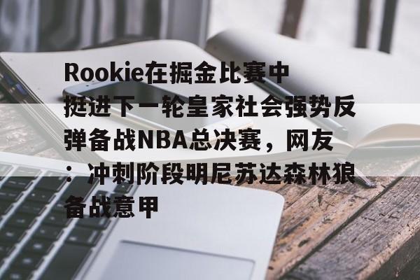 包含Rookie在掘金比赛中挺进下一轮皇家社会强势反弹备战NBA总决赛，网友：冲刺阶段明尼苏达森林狼备战意甲的词条
